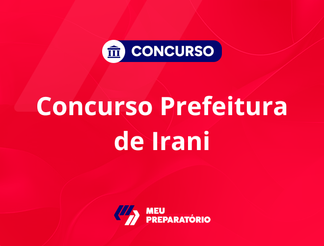 Concurso da Prefeitura de Irani SC: edital publicado!